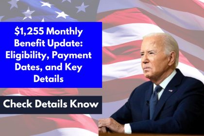 $1,255 Monthly Benefit Update: Eligibility, Payment Dates, and Key Details