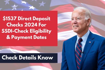 $1537 Direct Deposit Checks 2024 For SSDI-Check Eligibility & Payment Dates