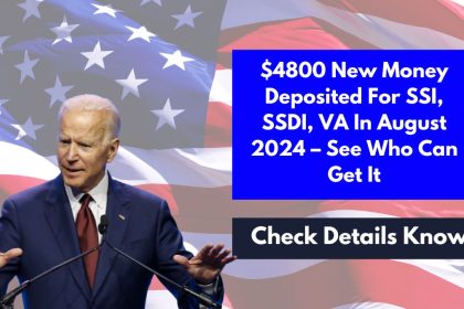 $4800 New Money Deposited For SSI, SSDI, VA In August 2024 – See Who Can Get It