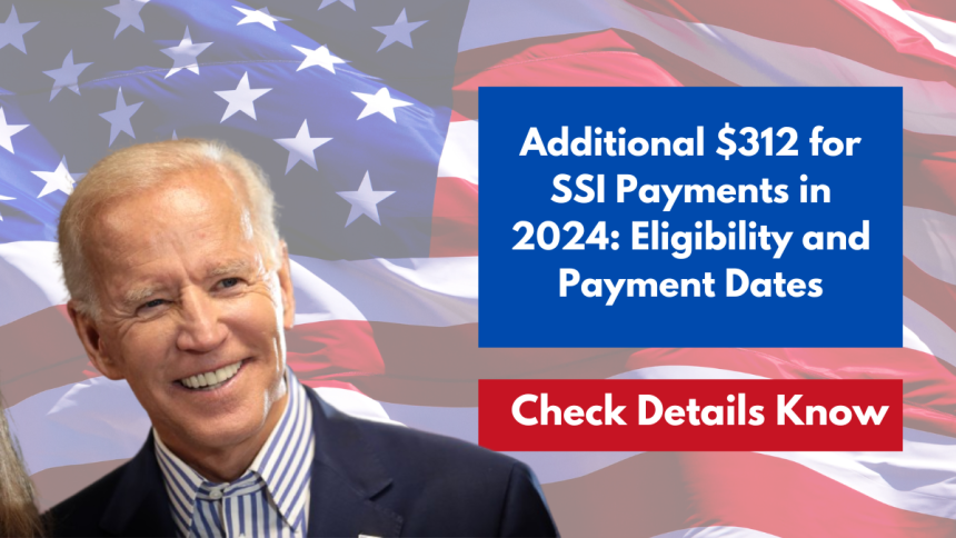 Additional $312 for SSI Payments in 2024: Eligibility and Payment Dates