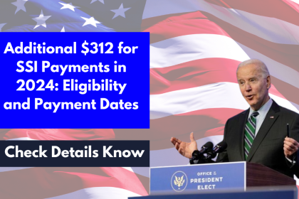 Additional $312 for SSI Payments in 2024: Eligibility and Payment Dates