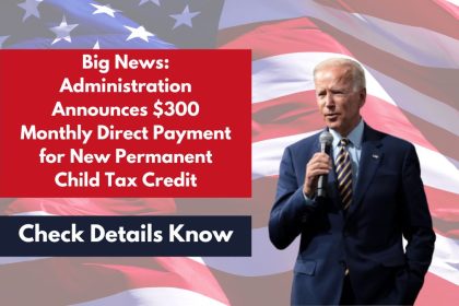 Big News: Administration Announces $300 Monthly Direct Payment for New Permanent Child Tax Credit