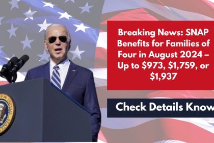 Breaking News: SNAP Benefits for Families of Four in August 2024 – Up to $973, $1,759, or $1,937