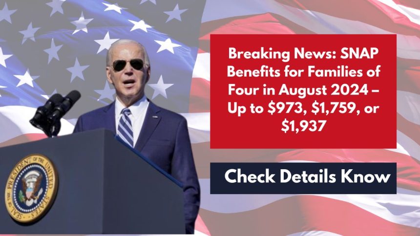 Breaking News: SNAP Benefits for Families of Four in August 2024 – Up to $973, $1,759, or $1,937