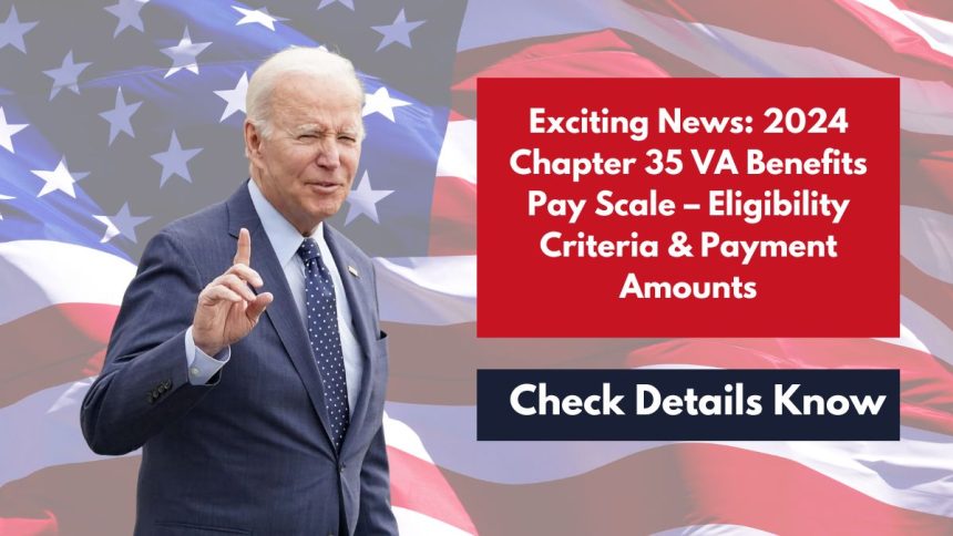 Exciting News 2024 Chapter 35 VA Benefits Pay Scale – Eligibility Criteria & Payment Amounts