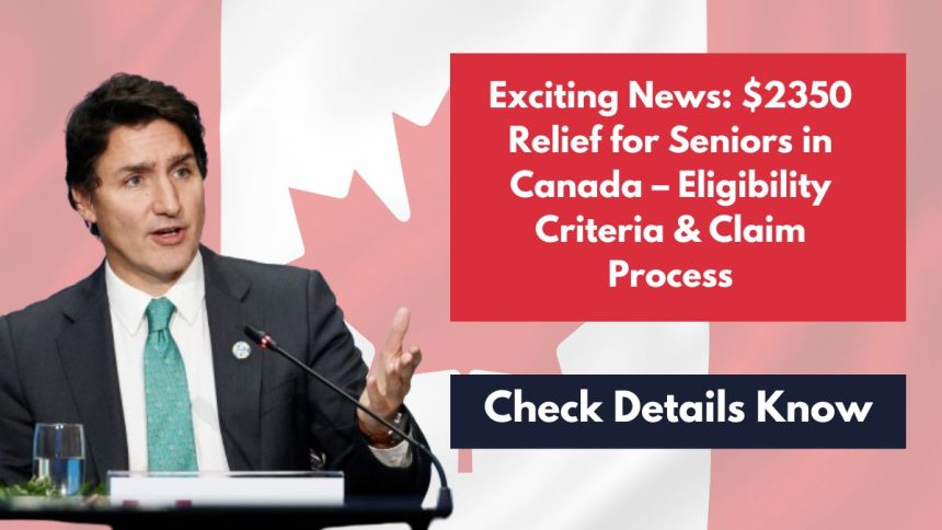 Exciting News: $2350 Relief for Seniors in Canada – Eligibility Criteria & Claim Process