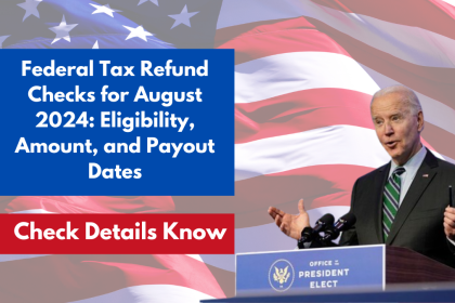 Federal Tax Refund Checks for August 2024: Eligibility, Amount, and Payout Dates