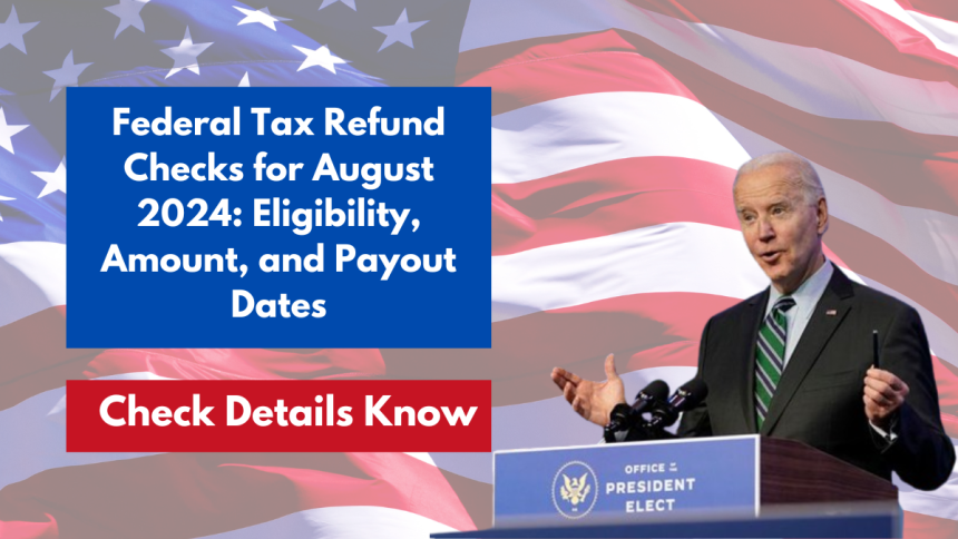 Federal Tax Refund Checks for August 2024: Eligibility, Amount, and Payout Dates