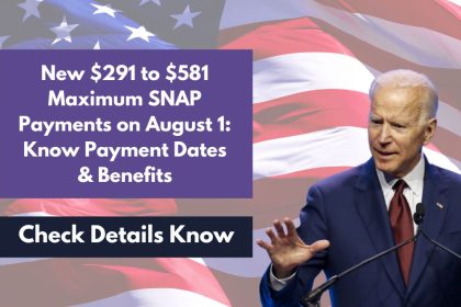 New $291 to $581 Maximum SNAP Payments on August 1 Know Payment Dates & Benefits