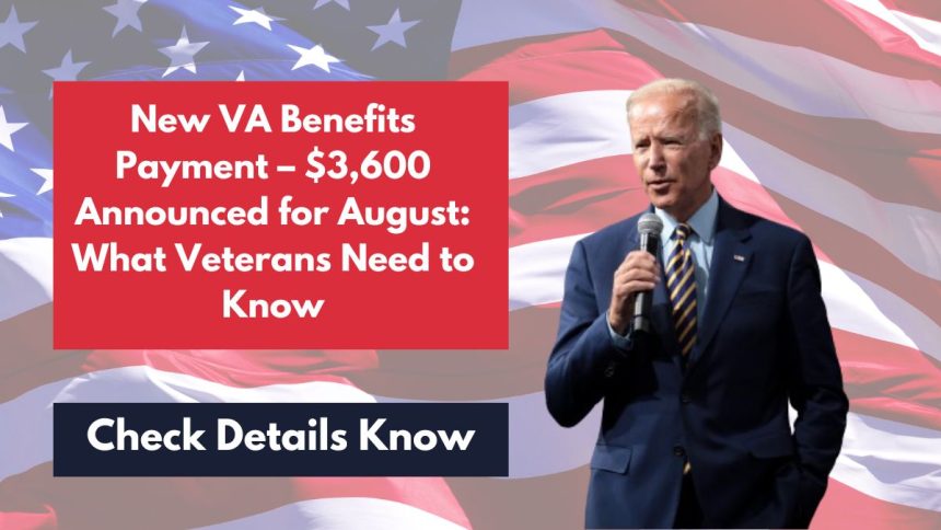 New VA Benefits Payment – $3,600 Announced for August: What Veterans Need to Know