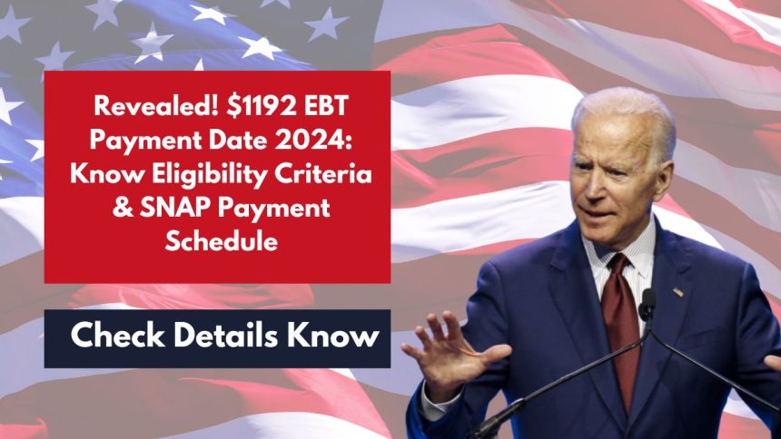 Revealed! $1192 EBT Payment Date 2024: Know Eligibility Criteria & SNAP Payment Schedule