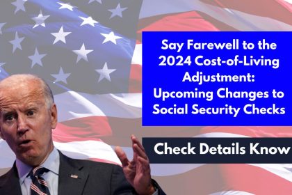 Say Farewell to the 2024 Cost-of-Living Adjustment: Upcoming Changes to Social Security Checks