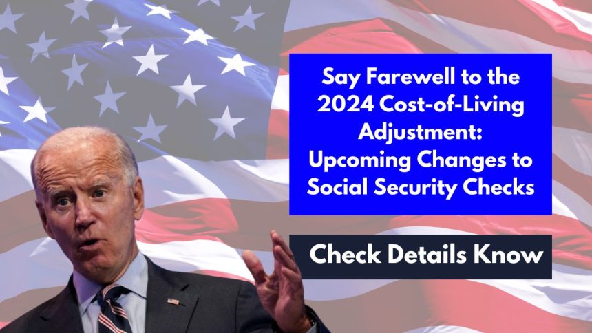 Say Farewell to the 2024 Cost-of-Living Adjustment: Upcoming Changes to Social Security Checks