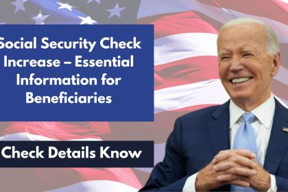 Social Security Check Increase – Essential Information for Beneficiaries