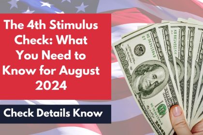 The 4th Stimulus Check: What You Need to Know for August 2024