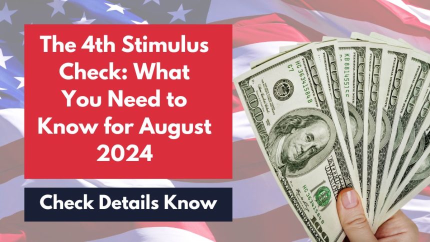 The 4th Stimulus Check: What You Need to Know for August 2024