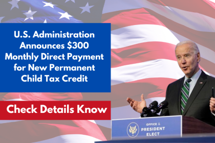 U.S. Administration Announces $300 Monthly Direct Payment for New Permanent Child Tax Credit