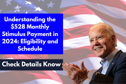 Understanding the $528 Monthly Stimulus Payment in 2024: Eligibility and Schedule