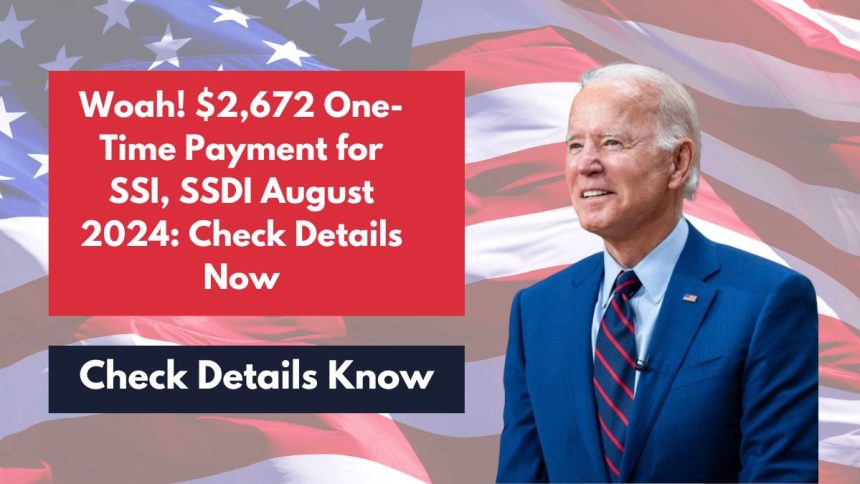 Woah! $2,672 One-Time Payment for SSI, SSDI August 2024: Check Details Now