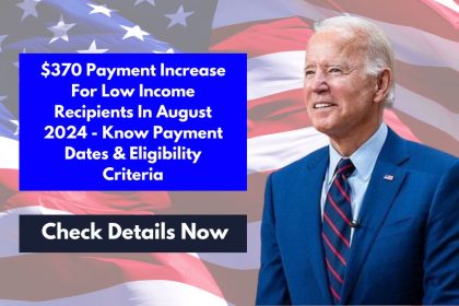 $370 Payment Increase For Low Income Recipients In August 2024 - Know Payment Dates & Eligibility Criteria