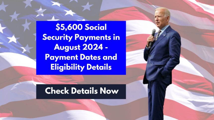 $5,600 Social Security Payments in August 2024 - Payment Dates and Eligibility Details