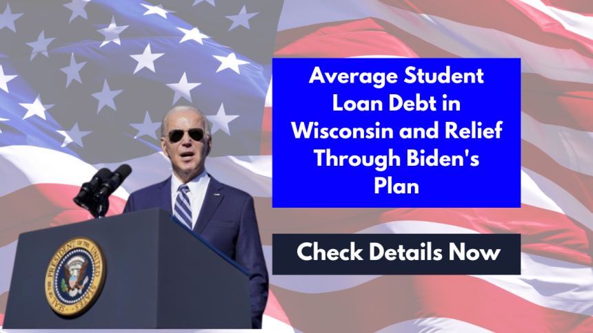 Average Student Loan Debt in Wisconsin and Relief Through Biden's Plan