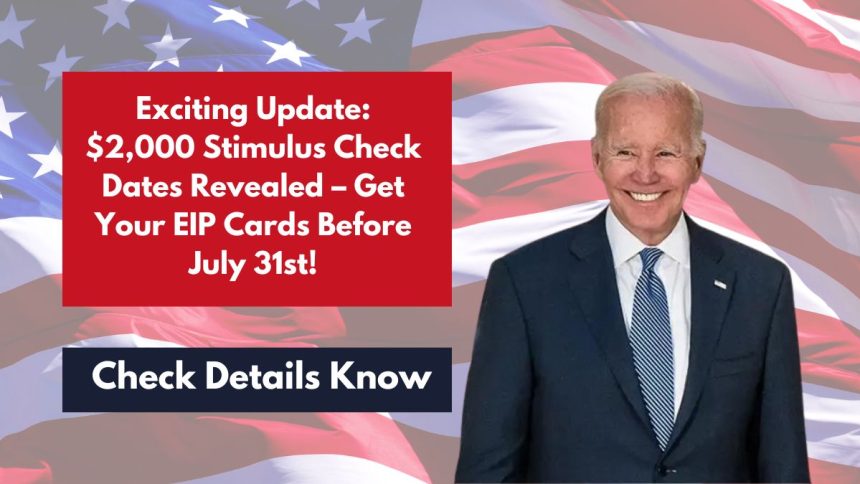 Exciting Update: $2,000 Stimulus Check Dates Revealed – Get Your EIP Cards Before July 31st!