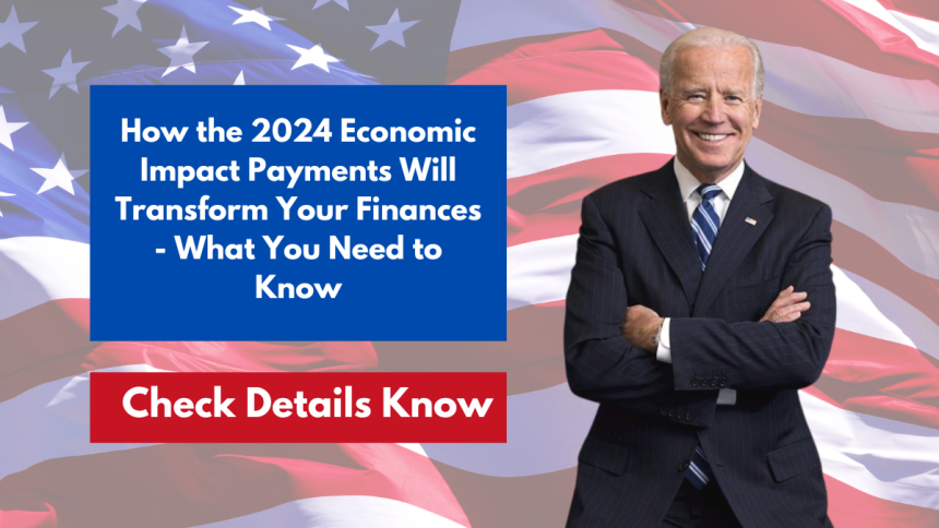 How the 2024 Economic Impact Payments Will Transform Your Finances - What You Need to Know