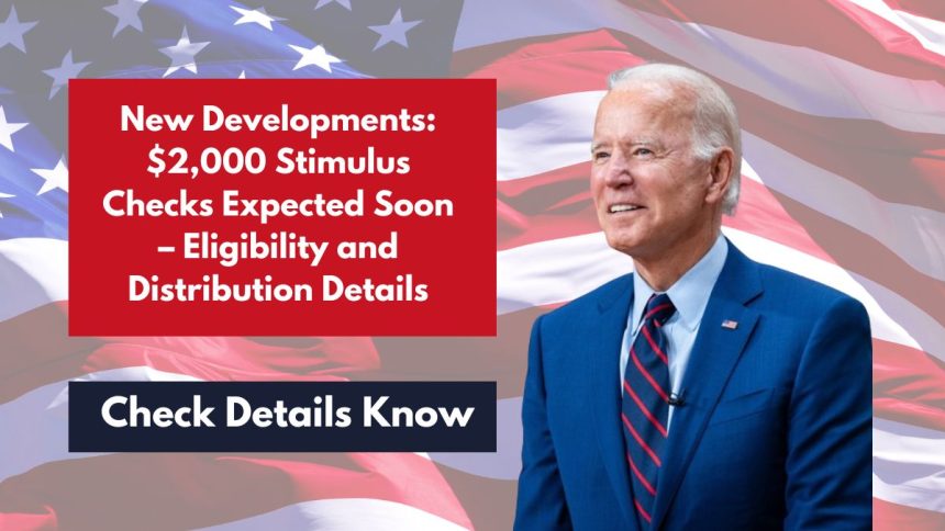 New Developments: $2,000 Stimulus Checks Expected Soon – Eligibility and Distribution Details