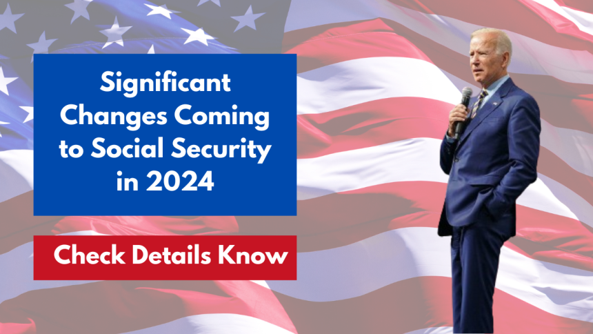 Significant Changes Coming to Social Security in 2024