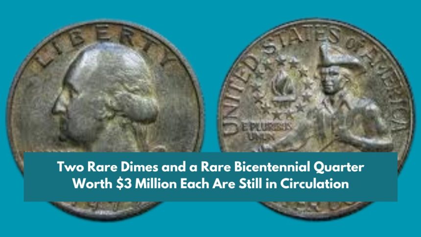 Two Rare Dimes and a Rare Bicentennial Quarter Worth $3 Million Each Are Still in Circulation